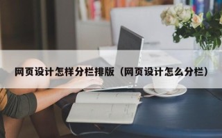 巴音郭楞网页设计怎样分栏排版（网页设计怎么分栏）